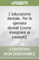 Prezzo Basso L‘educazione dentale. Per le igieniste dentali (come insegnare ai pazienti)