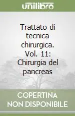 Trattato di tecnica chirurgica. Vol. 11 Chirurgia del pancreas Solo Oggi