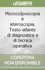 Microcolposcopia e isteroscopia. Testo-atlante di diagnostica e di tecnica operativa Ultimissimo Modello