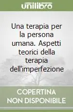 Una terapia per la persona umana. Aspetti teorici della terapia dell‘imperfezione Affare