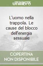 Reso Gratuito L‘uomo nella trappola. Le cause del blocco dell‘energia sessuale
