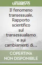 Il fenomeno transessuale. Rapporto scientifico sul transessualismo e sui cambiamenti di sesso Subito Disponibile
