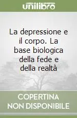 La depressione e il corpo. La base biologica della fede e della realtà Vendita Finale