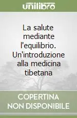 La salute mediante l‘equilibrio. Un‘introduzione alla medicina tibetana Prezzo Basso