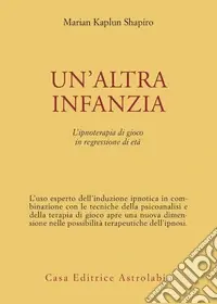 Un‘altra infanzia. L‘ipnoterapia di gioco in regressione di età Miglior Prezzo