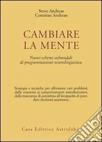 Cambiare la mente. Nuovi schemi submodali di programmazione neurolinguistica Promozione Esclusiva