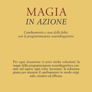 Magia in azione. Cambiamento e cura delle fobie con la programmazione neurolinguistica Prezzo Basso