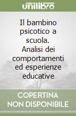 Il bambino psicotico a scuola. Analisi dei comportamenti ed esperienze educative Esclusivo