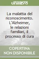 Compra Adesso La malattia del riconoscimento. L‘Alzheimer, le relazioni familiari, il processo di cura