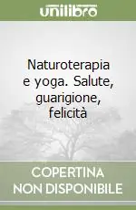 Naturoterapia e yoga. Salute, guarigione, felicità Consegna Rapida