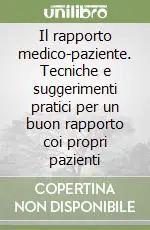 Il rapporto medico-paziente. Tecniche e suggerimenti pratici per un buon rapporto coi propri pazienti Nuovo Arrivo