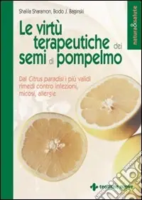 Offerta Lampo Le virtù terapeutiche dei semi di pompelmo. Dal citrus paradisi i più validi rimedi contro infezioni, micosi, allergie