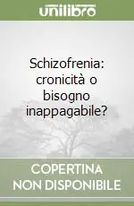 Schizofrenia cronicità o bisogno inappagabile? Soddisfatti O Rimborsati
