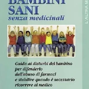 Promo Stagionale Bambini sani senza medicinali. Guida ai disturbi del bambino per difenderlo dall‘abuso dei farmaci e stabilire quando è necessario ricorrere al medico