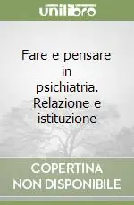 Subito Disponibile Fare e pensare in psichiatria. Relazione e istituzione