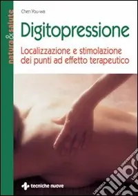 Digitopressione. Localizzazione e stimolazione dei punti ad effetto terapeutico Sconto