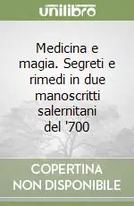 Acquista Ora Medicina e magia. Segreti e rimedi in due manoscritti salernitani del ‘700