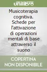 Spedito Oggi Musicoterapia cognitiva. Schede per l‘attivazione di operazioni mentali di base attraverso il suono