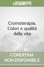 Cromoterapia. Colori e qualità della vita Nuovo Arrivo