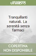 Tranquillanti naturali. La serenità senza farmaci Occasione Imperdibile
