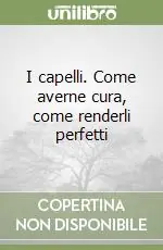 Offerta Del Giorno I capelli. Come averne cura, come renderli perfetti