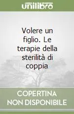 Nuovo Arrivo Volere un figlio. Le terapie della sterilità di coppia