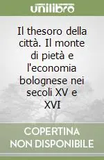 Il thesoro della città. Il monte di pietà e l‘economia bolognese nei secoli XV e XVI Miglior Prezzo