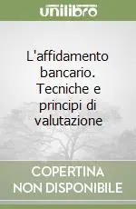 Offerta Speciale L‘affidamento bancario. Tecniche e principi di valutazione