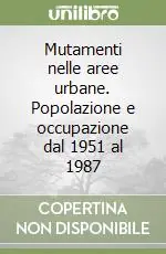 Mutamenti nelle aree urbane. Popolazione e occupazione dal 1951 al 1987 Nuovo Arrivo