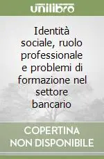 Identità sociale, ruolo professionale e problemi di formazione nel settore bancario Offerta