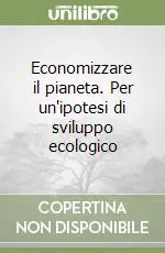 Economizzare il pianeta. Per un‘ipotesi di sviluppo ecologico Offerta Speciale