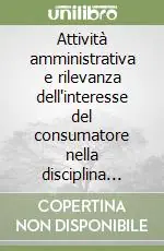 Attività amministrativa e rilevanza dell‘interesse del consumatore nella disciplina antitrust Direttamente Dal Produttore