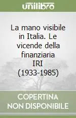 La mano visibile in Italia. Le vicende della finanziaria IRI (1933-1985) Economico