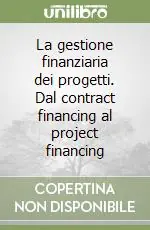La gestione finanziaria dei progetti. Dal contract financing al project financing Offerta Del Giorno