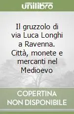 Quantità Limitata Il gruzzolo di via Luca Longhi a Ravenna. Città, monete e mercanti nel Medioevo