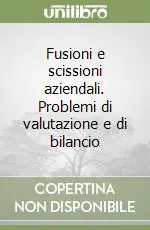 Fusioni e scissioni aziendali. Problemi di valutazione e di bilancio Affare