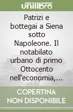 Patrizi e bottegai a Siena sotto Napoleone. Il notabilato urbano di primo Ottocento nell‘economia, nella politica e nell‘amministrazione Prezzo Conveniente