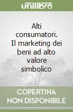 Alti consumatori. Il marketing dei beni ad alto valore simbolico Novità