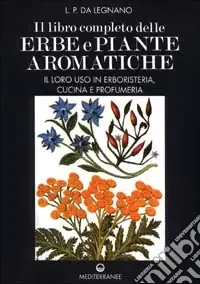Il libro completo delle erbe e piante aromatiche. Il loro uso in erboristeria, cucina e profumeria Non Perdere