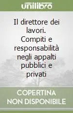 Il direttore dei lavori. Compiti e responsabilità negli appalti pubblici e privati Vendita Finale