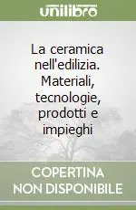 La ceramica nell‘edilizia. Materiali, tecnologie, prodotti e impieghi Affare