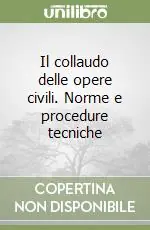 Il collaudo delle opere civili. Norme e procedure tecniche Di Tendenza