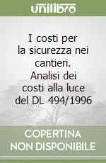 I costi per la sicurezza nei cantieri. Analisi dei costi alla luce del DL 494/1996 Nuova Collezione