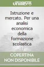 Istruzione e mercato. Per una analisi economica della formazione scolastica Ordina Subito