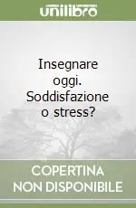 Occasione Insegnare oggi. Soddisfazione o stress?