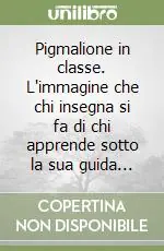 Pigmalione in classe. L‘immagine che chi insegna si fa di chi apprende sotto la sua guida... Ultima Occasione