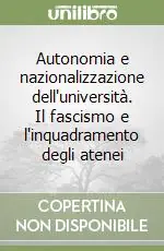 Autonomia e nazionalizzazione dell‘università. Il fascismo e l‘inquadramento degli atenei Direttamente Dal Produttore