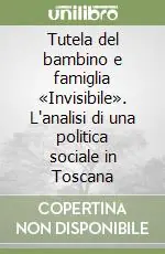 Tutela del bambino e famiglia «Invisibile». L‘analisi di una politica sociale in Toscana Promozione