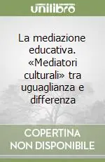 Offerta Limitata La mediazione educativa. «Mediatori culturali» tra uguaglianza e differenza