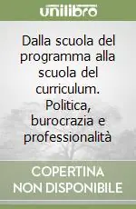 Dalla scuola del programma alla scuola del curriculum. Politica, burocrazia e professionalità Soddisfatti O Rimborsati